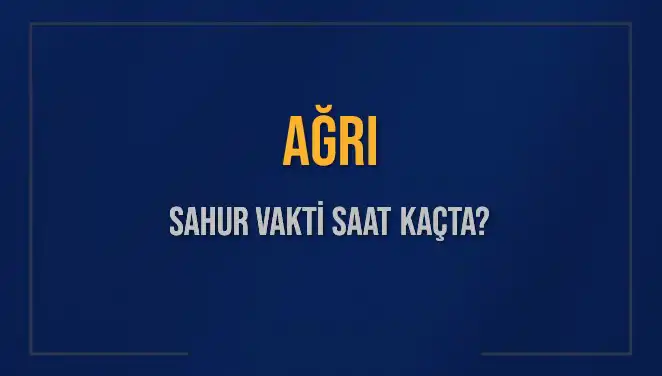 Ağrı’da Sahur Vakti: Saat Kaçta? 2025 İmsak Saatleri Açıklandı!
