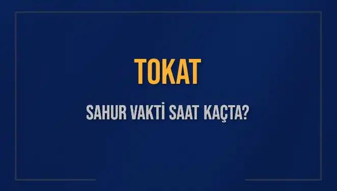 Tokat'ta Sahur Vakti Ne Zaman? 2025'te İmsak Saati Açıklandı!