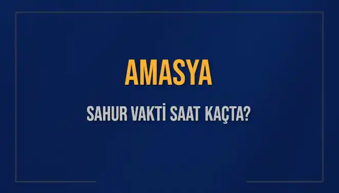 Amasya’da 2025 Ramazanı İçin Sahur Vakti: Saat Kaçta?
