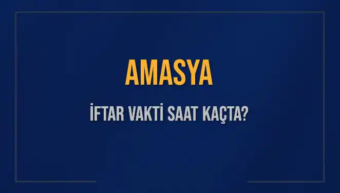 Amasya'da İftar Vakti: Saat Kaçta Okunacak ve Ne Kadar Kaldı?