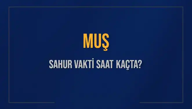 Muş İli İçin 2025 Sahur Vakitleri: Saat Kaçta Olacak?