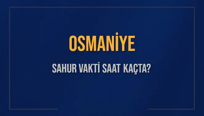 Osmaniye'de 2025 Sahur Vakitleri ve İmsak Saatleri