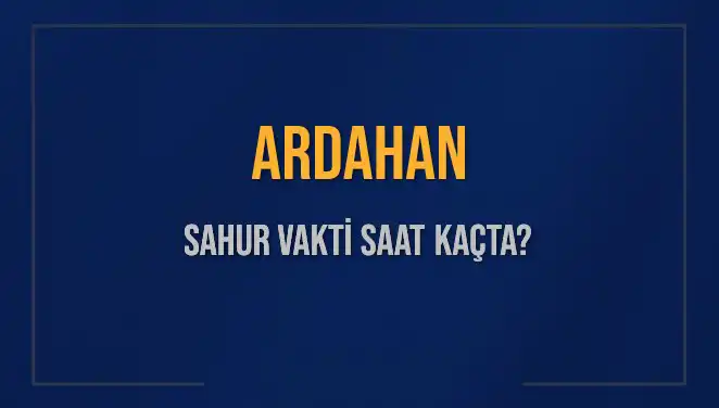 2025 Sonbaharında Ardahan’da Sahur Vakti Ne Zaman? Detaylı Bilgiler