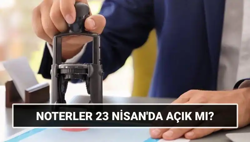 23 Nisan'da Noterler Açık mı? Merak Edilen Sorulara Cevap