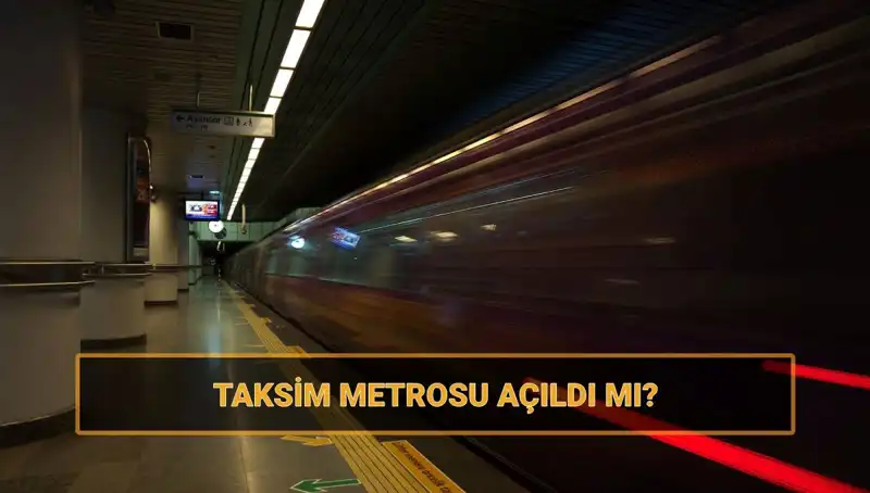 İstanbul Taksim ve Şişhane Metrosu Açıldı mı? Güncel Durum Açıklandı!