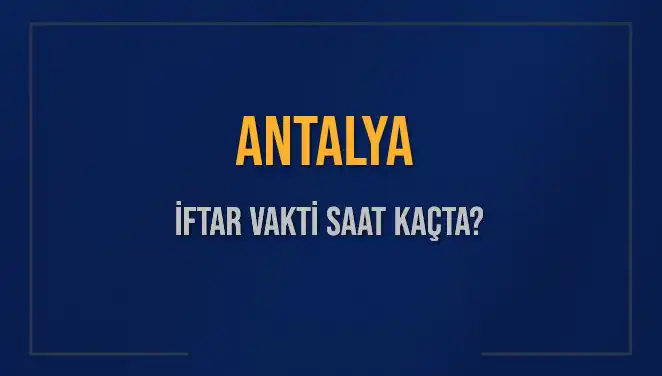 Antalya İftar Saati: 2 Mart 2025'te Akşam Ezanı Ne Zaman?