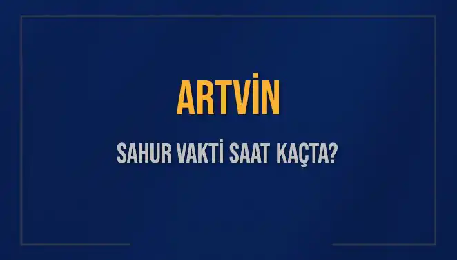 Artvin'de Sahur Vakti Ne Zaman? İşte Detaylar!
