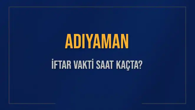 Adıyaman’da İftar Vakti: Bugün Akşam Ezanı Saat Kaçta Okunacak?