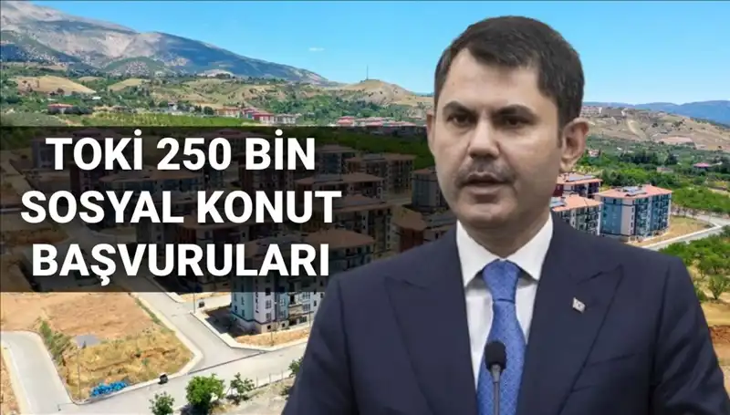 TOKİ 250 Bin Sosyal Konut Başvuruları İçin Heyecan Doruğa Çıkıyor!