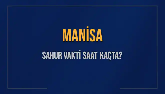 Manisa İcın Sahur Vakti: 15 Mart 2025 Saat Kaçta?