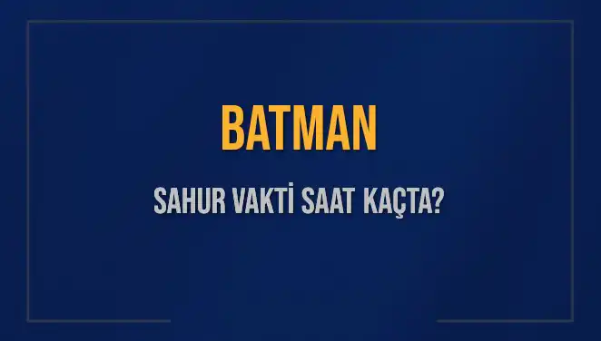 Batman’da Sahur Vaktleri Yine Merak Ediliyor: Saat Kaçta?