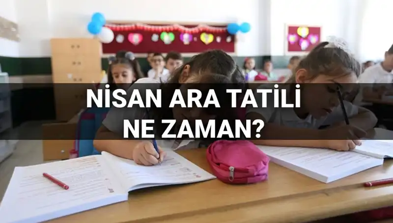 Nisan Ara Tatili 2024’te Ne Zaman Başlayacak? Tüm Detaylar Burada!