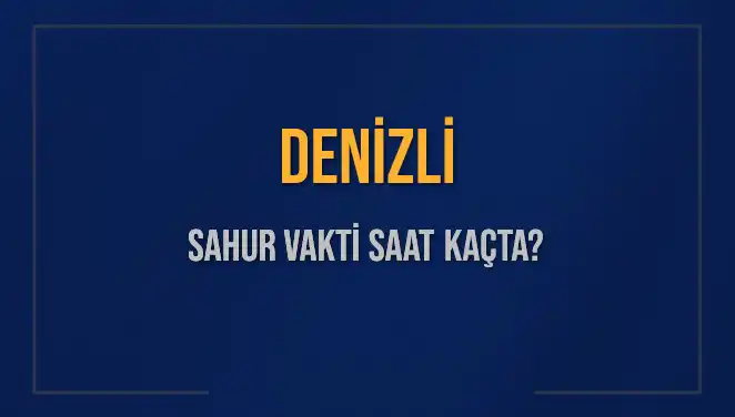 Denizli'de Sahur Vakti: İmsak Ne Zaman? Hazırlığınızı Şimdi Yapın!