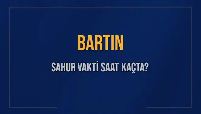 Bartın'da Sahur Vakti Ne Zaman? 2025 Takvimi Açıklandı!